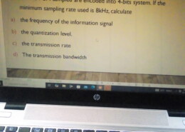 The PCM samples are encoded into a 4-bits system. If the minimum sampling rate used is 8kHz, calculate a) The quantization level. b)the transmission rate(2 sample’s) c) The transmission bandwidth 2- Let us consider an example that relates the Nyquist and Shannon formulations. Suppose that the spectrum of a channel is between 3 MHz and 4 MHz and SNR = 24DB I need the answer as soon as possible Please. student submitted image, transcription available below a question and you will be sure to find an answer!