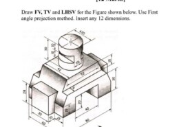 Draw FV, TV and LHSV for the Figure shown below. Use First angle projection method. Insert any 12 dimensions