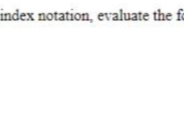 Using the usual rules of index notation, evaluate the following expressions: (a) δijδij (b) εijkεkji (c) εijkaiak