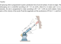 The paint-spraying robot is programmed to paint a production line of curved surfaces A (seen on edge). The length of the telescoping arm is controlled according to b = 0.3 sin (πt/2), where b is in meters and t is in seconds. Simultaneously, the arm is programmed to rotate according to 0 = π/4 + (π/8) sin (πt/2) radians. Calculate the magnitude v of the velocity of the nozzle N and the magnitude a of the acceleration of N for 1 = 1 s and for 1 = 2 s.